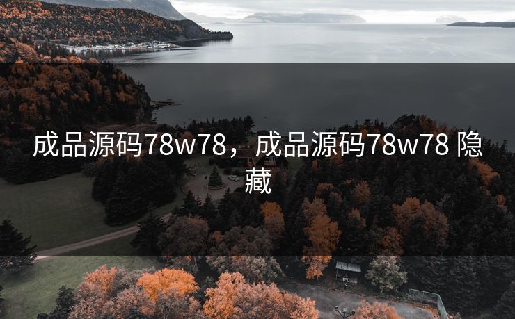 成品源码78w78,成品源码78w78 隐藏 成品源码78w78,成品源码78w78 隐藏