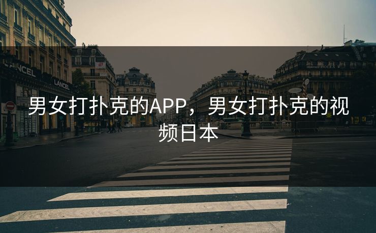 男女打扑克的APP，男女打扑克的视频日本