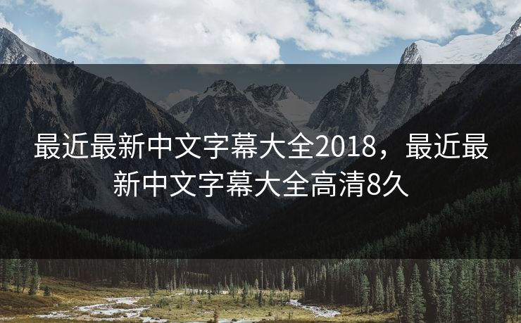 最近最新中文字幕大全2018，最近最新中文字幕大全高清8久