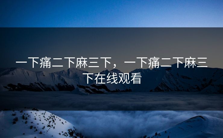 一下痛二下麻三下，一下痛二下麻三下在线观看