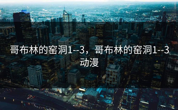 哥布林的窑洞1--3，哥布林的窑洞1--3动漫