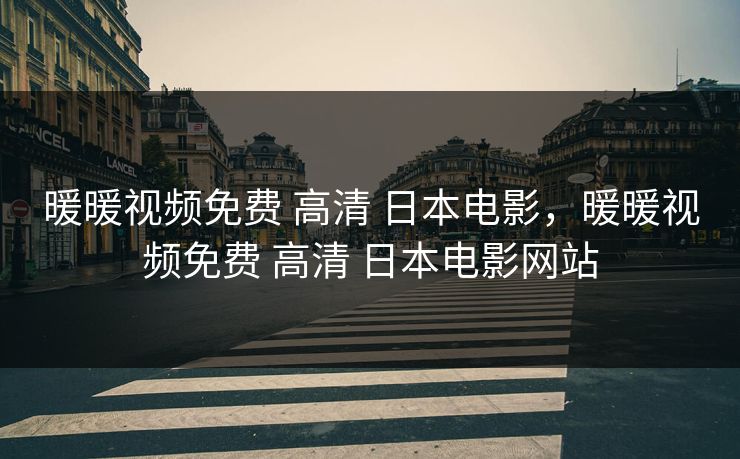 暖暖视频免费 高清 日本电影,暖暖视频免费 高清 日本电影网站 暖暖视频免费 高清 日本电影,暖暖视频免费 高清 日本电影网站